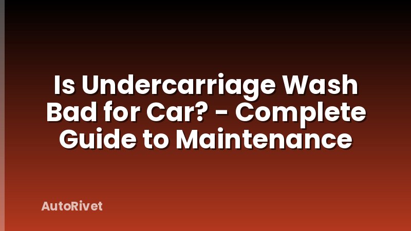 Is Undercarriage Wash Bad for Car? - Complete Guide to Maintenance