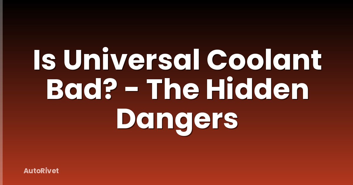 Is Universal Coolant Bad? - The Hidden Dangers