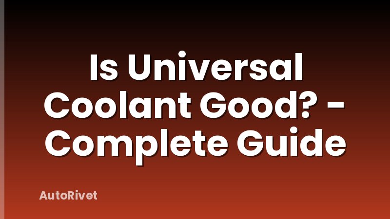 Is Universal Coolant Good? - Complete Guide