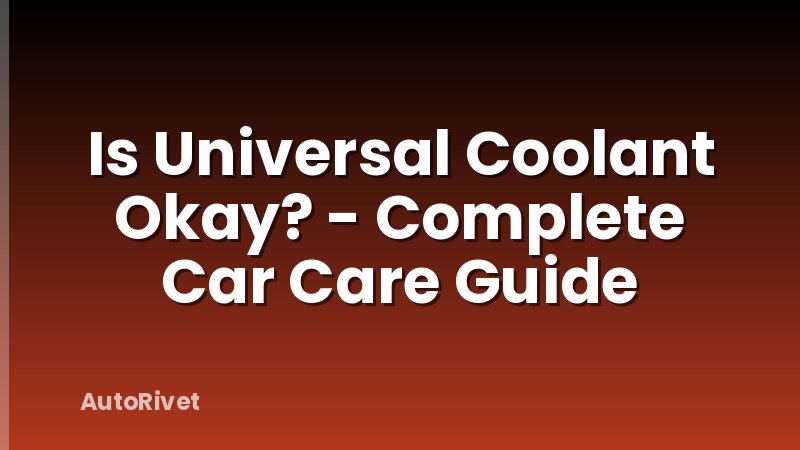 Is Universal Coolant Okay? - Complete Car Care Guide