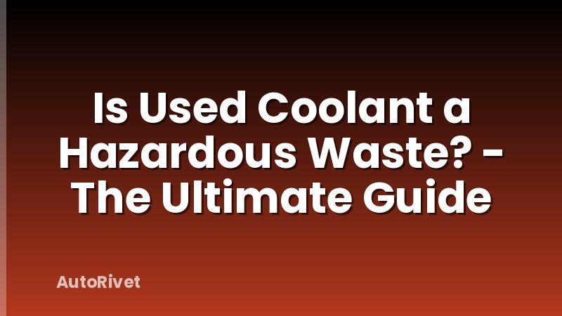 Is Used Coolant a Hazardous Waste? - The Ultimate Guide