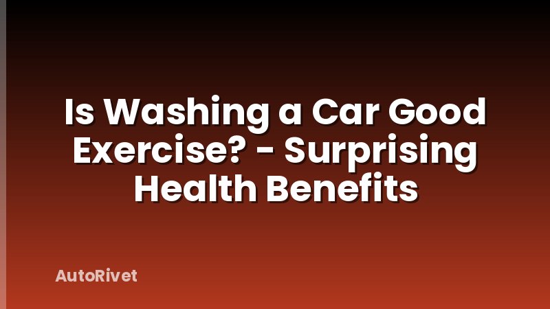 Is Washing a Car Good Exercise? - Surprising Health Benefits