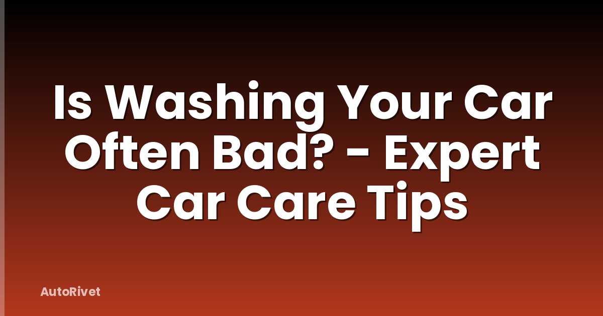 Is Washing Your Car Often Bad? - Expert Car Care Tips