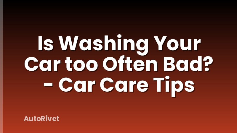 Is Washing Your Car too Often Bad? - Car Care Tips