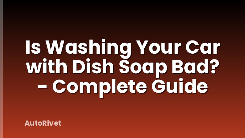 Is Washing Your Car with Dish Soap Bad? - Complete Guide
