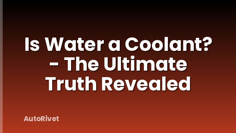 Is Water a Coolant? - The Ultimate Truth Revealed