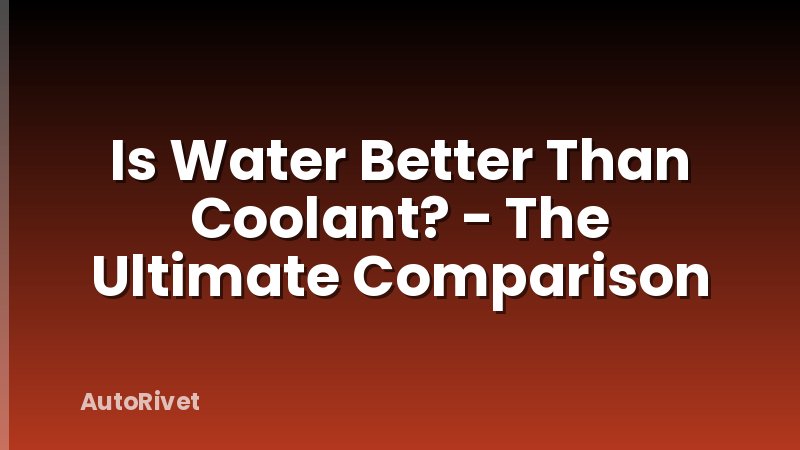 Is Water Better Than Coolant? - The Ultimate Comparison