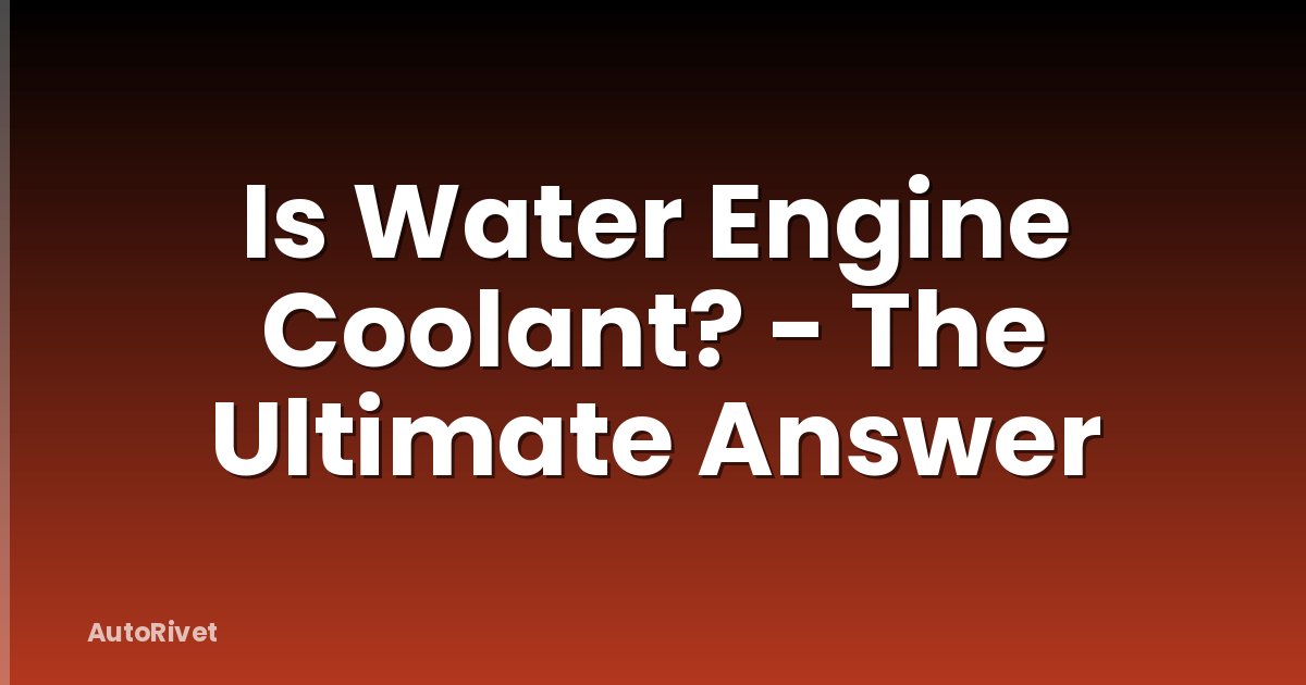 Is Water Engine Coolant? - The Ultimate Answer