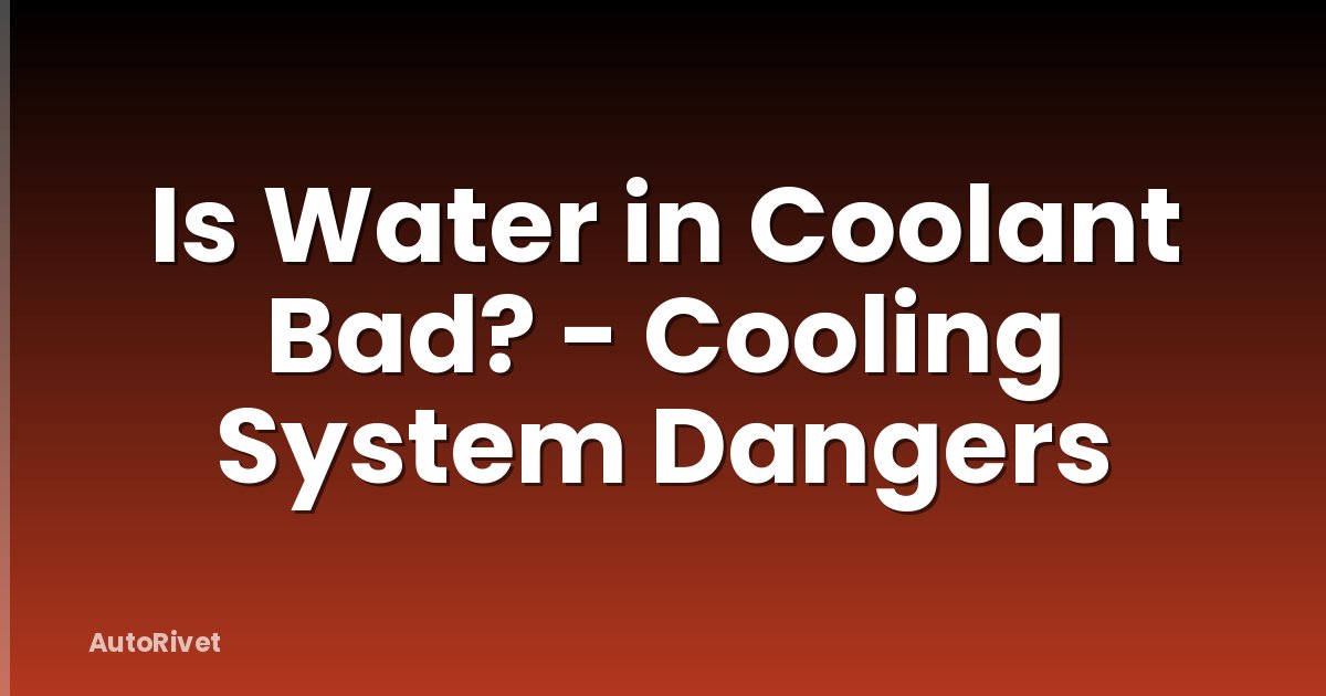 Is Water in Coolant Bad? - Cooling System Dangers