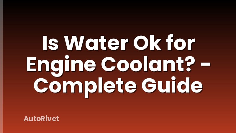 Is Water Ok for Engine Coolant? - Complete Guide