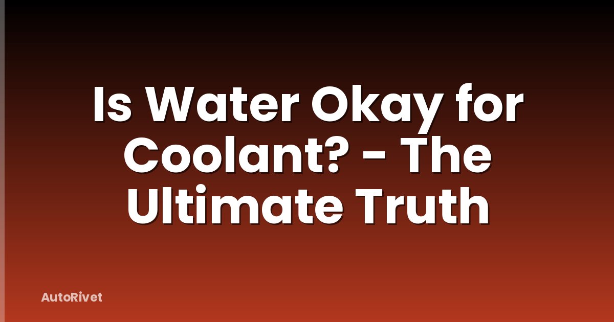 Is Water Okay for Coolant? - The Ultimate Truth