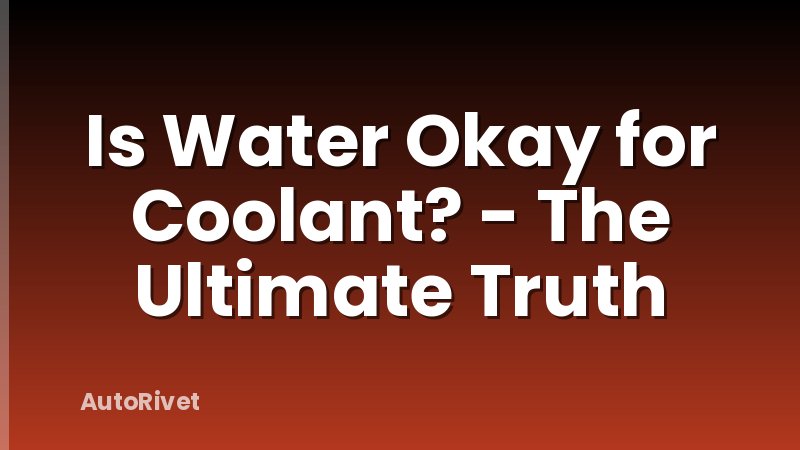 Is Water Okay for Coolant? - The Ultimate Truth