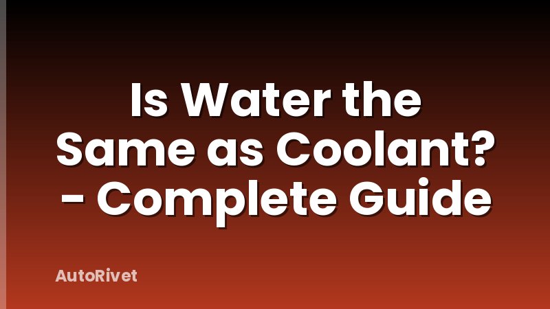 Is Water the Same as Coolant? - Complete Guide