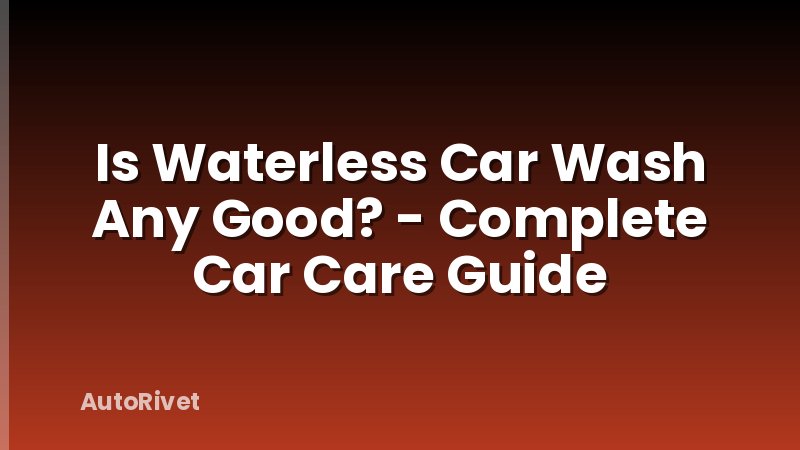 Is Waterless Car Wash Any Good? - Complete Car Care Guide