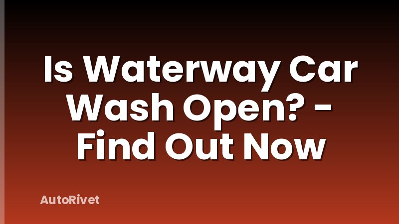 Is Waterway Car Wash Open? - Find Out Now