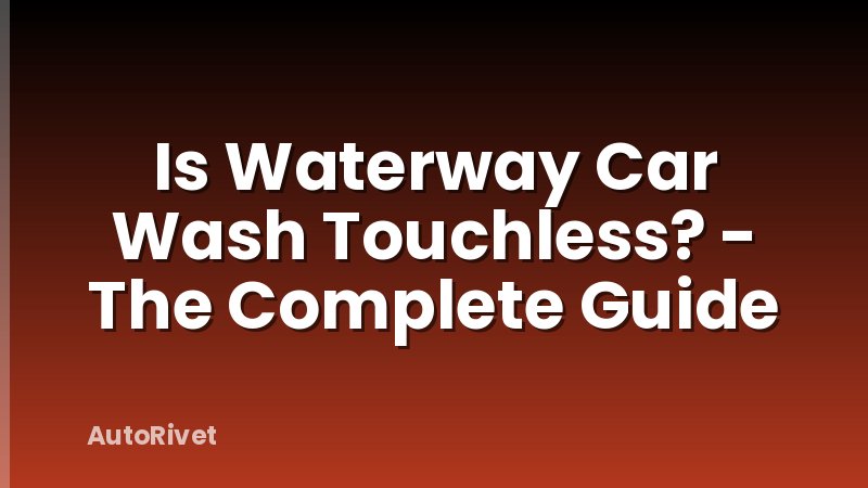 Is Waterway Car Wash Touchless? - The Complete Guide