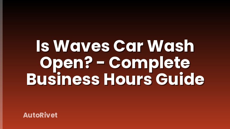 Is Waves Car Wash Open? - Complete Business Hours Guide