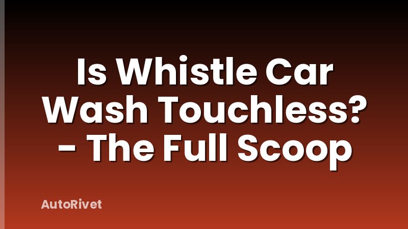 Is Whistle Car Wash Touchless? - The Full Scoop