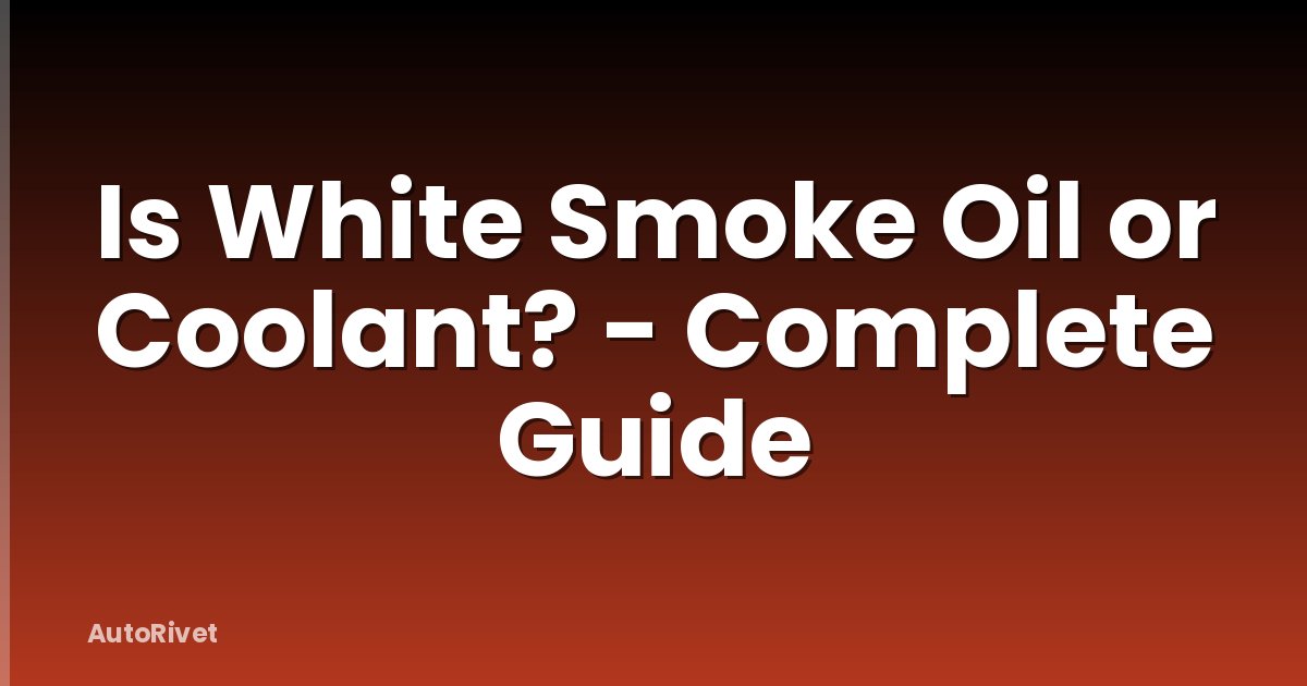 Is White Smoke Oil or Coolant? - Complete Guide