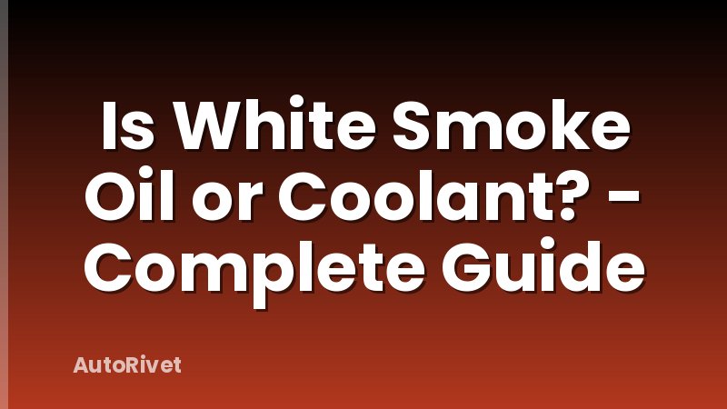 Is White Smoke Oil or Coolant? - Complete Guide