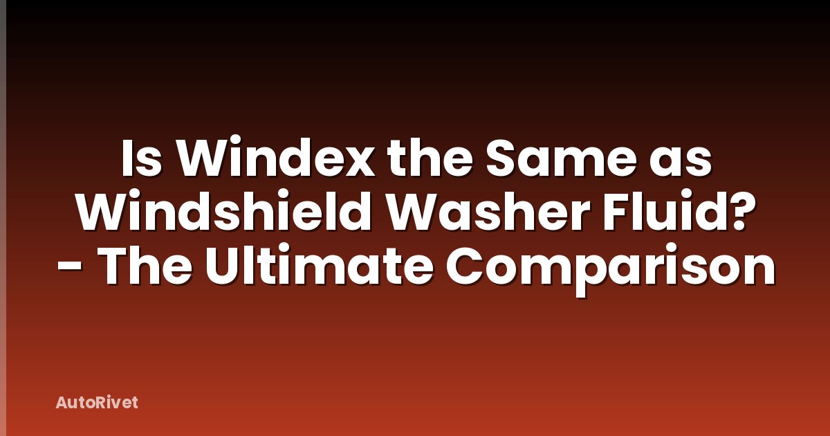Is Windex the Same as Windshield Washer Fluid? - The Ultimate Comparison