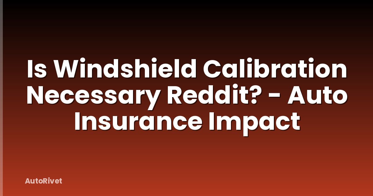 Is Windshield Calibration Necessary Reddit? - Auto Insurance Impact