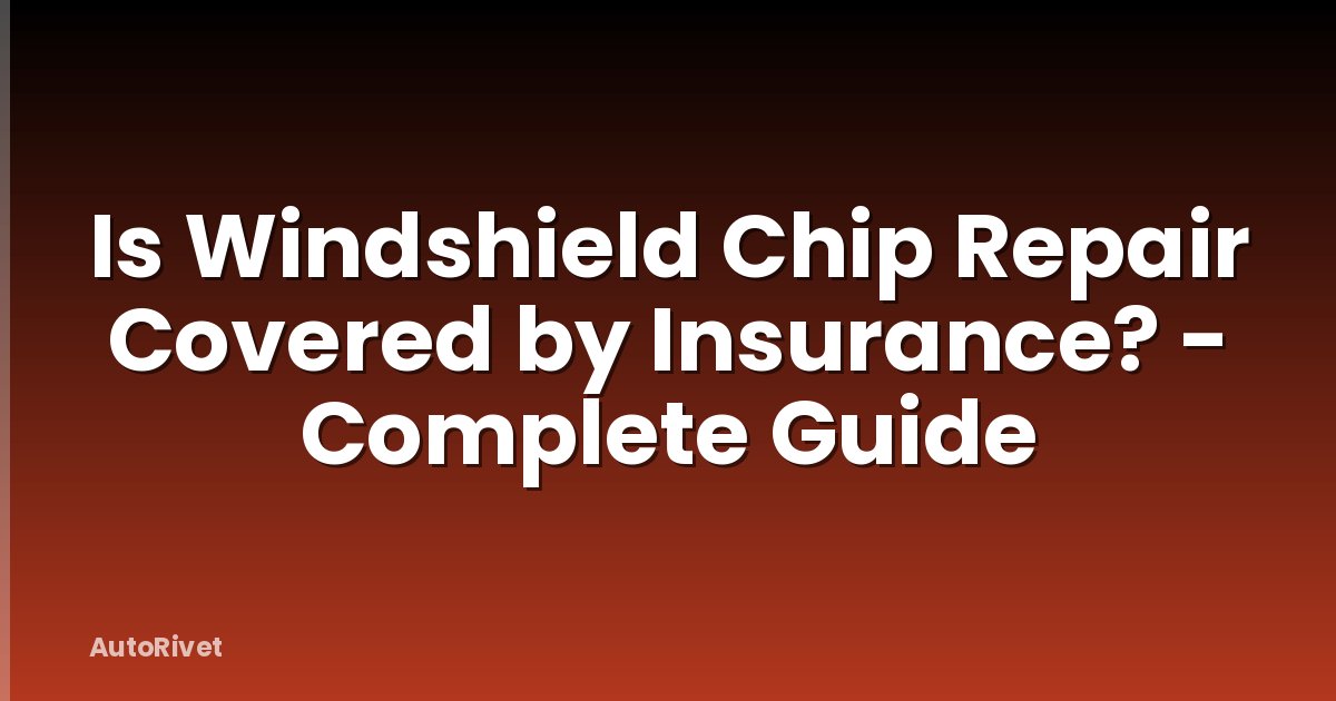 Is Windshield Chip Repair Covered by Insurance? - Complete Guide