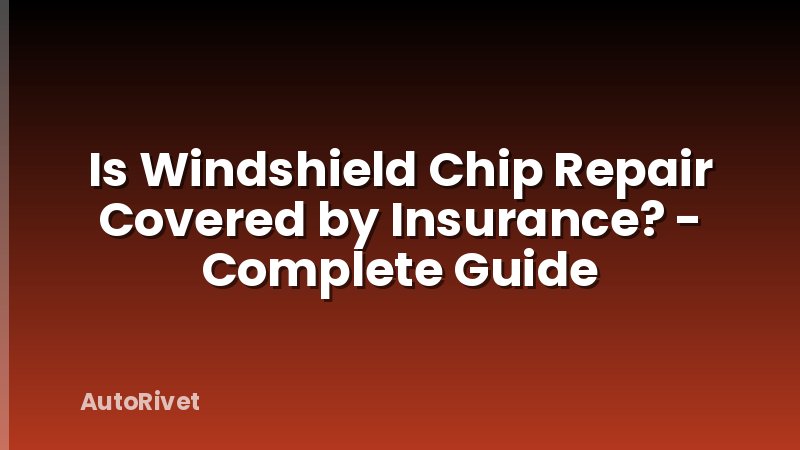 Is Windshield Chip Repair Covered by Insurance? - Complete Guide