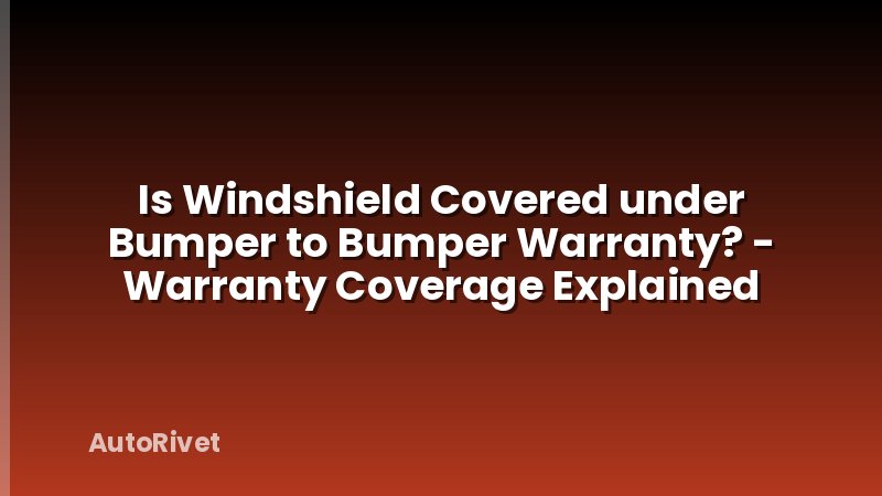 Is Windshield Covered under Bumper to Bumper Warranty? - Warranty Coverage Explained