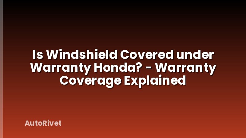 Is Windshield Covered under Warranty Honda? - Warranty Coverage Explained