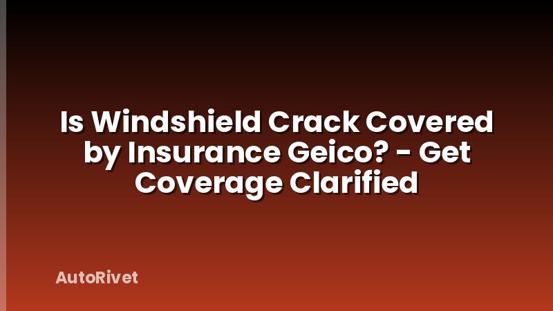Is Windshield Crack Covered by Insurance Geico? - Get Coverage Clarified