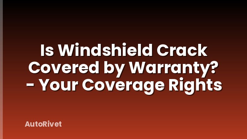 Is Windshield Crack Covered by Warranty? - Your Coverage Rights