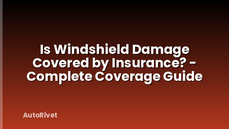 Is Windshield Damage Covered by Insurance? - Complete Coverage Guide