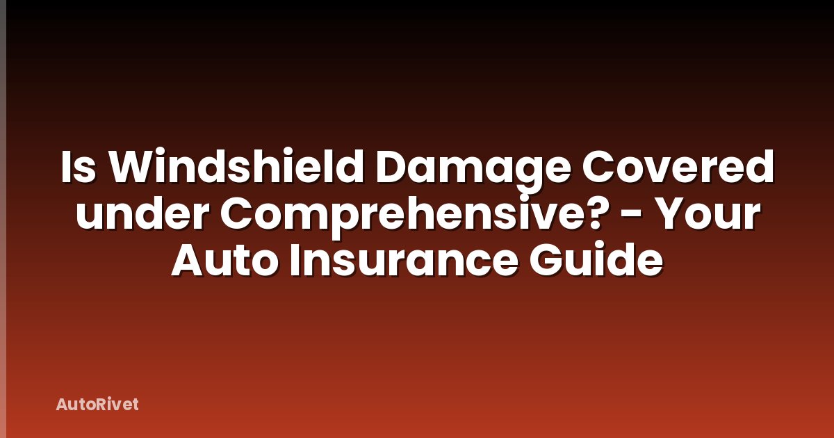 Is Windshield Damage Covered under Comprehensive? - Your Auto Insurance Guide