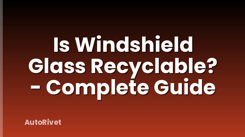 Is Windshield Glass Recyclable? - Complete Guide
