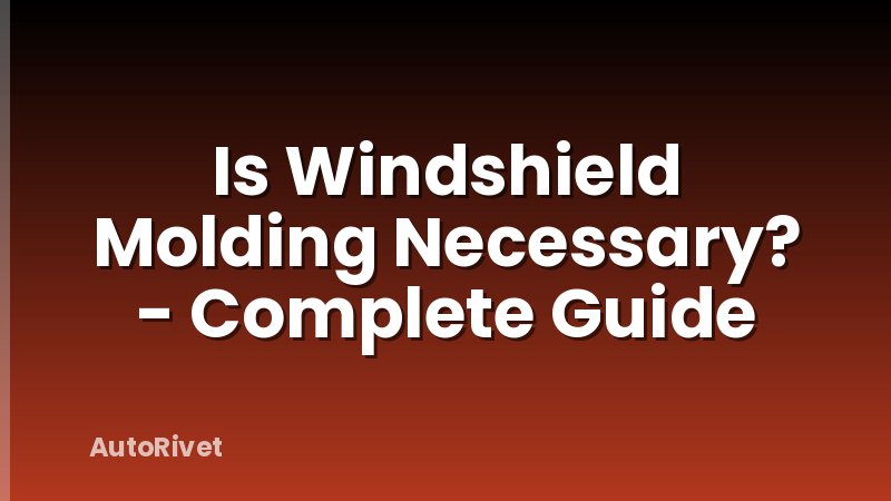 Is Windshield Molding Necessary? - Complete Guide