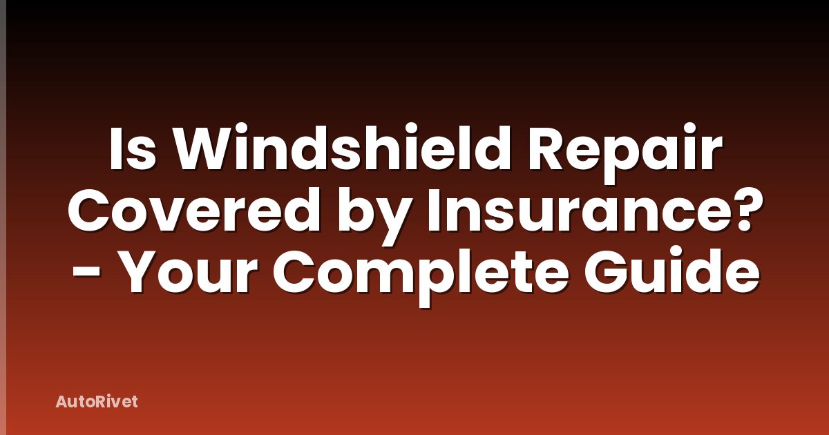 Is Windshield Repair Covered by Insurance? - Your Complete Guide