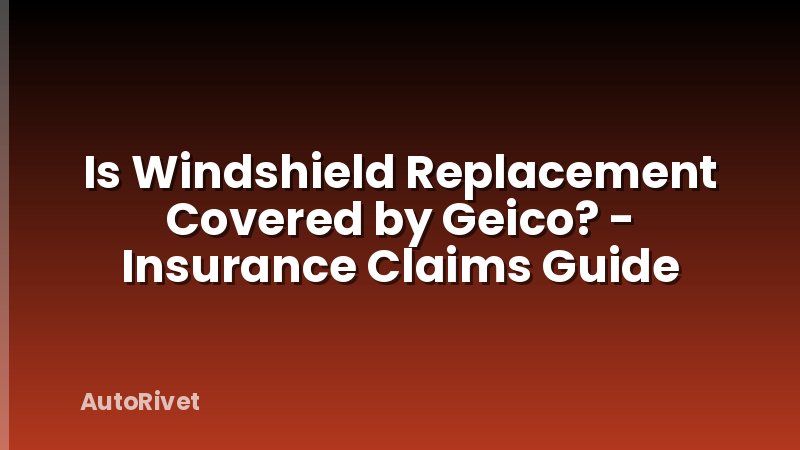 Is Windshield Replacement Covered by Geico? - Insurance Claims Guide