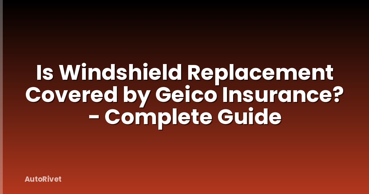 Is Windshield Replacement Covered by Geico Insurance? - Complete Guide