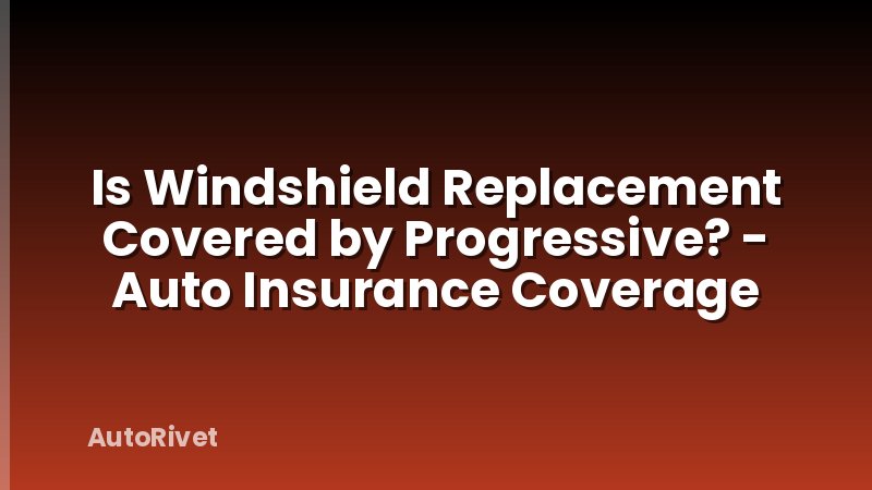 Is Windshield Replacement Covered by Progressive? - Auto Insurance Coverage