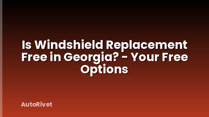 Is Windshield Replacement Free in Georgia? - Your Free Options