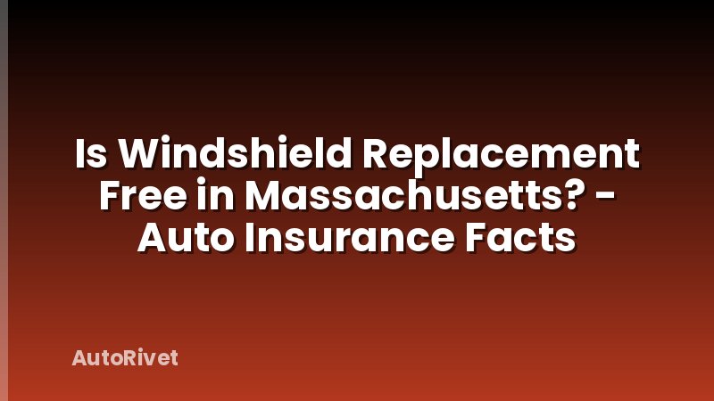 Is Windshield Replacement Free in Massachusetts? - Auto Insurance Facts
