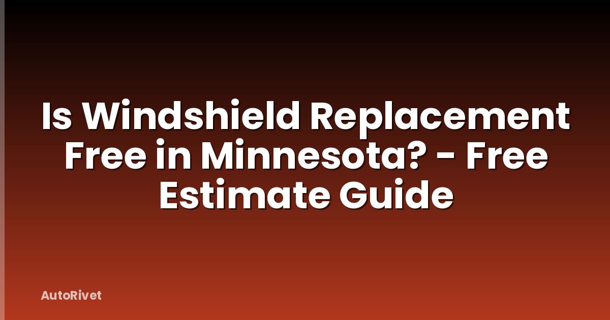Is Windshield Replacement Free in Minnesota? - Free Estimate Guide