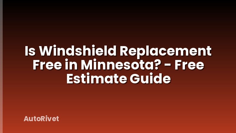 Is Windshield Replacement Free in Minnesota? - Free Estimate Guide