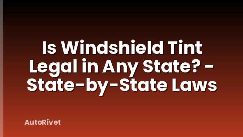 Is Windshield Tint Legal in Any State? - State-by-State Laws