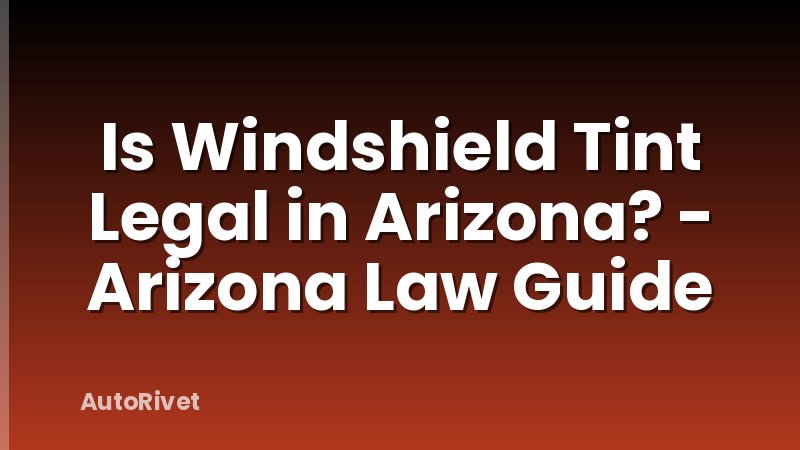 Is Windshield Tint Legal in Arizona? - Arizona Law Guide