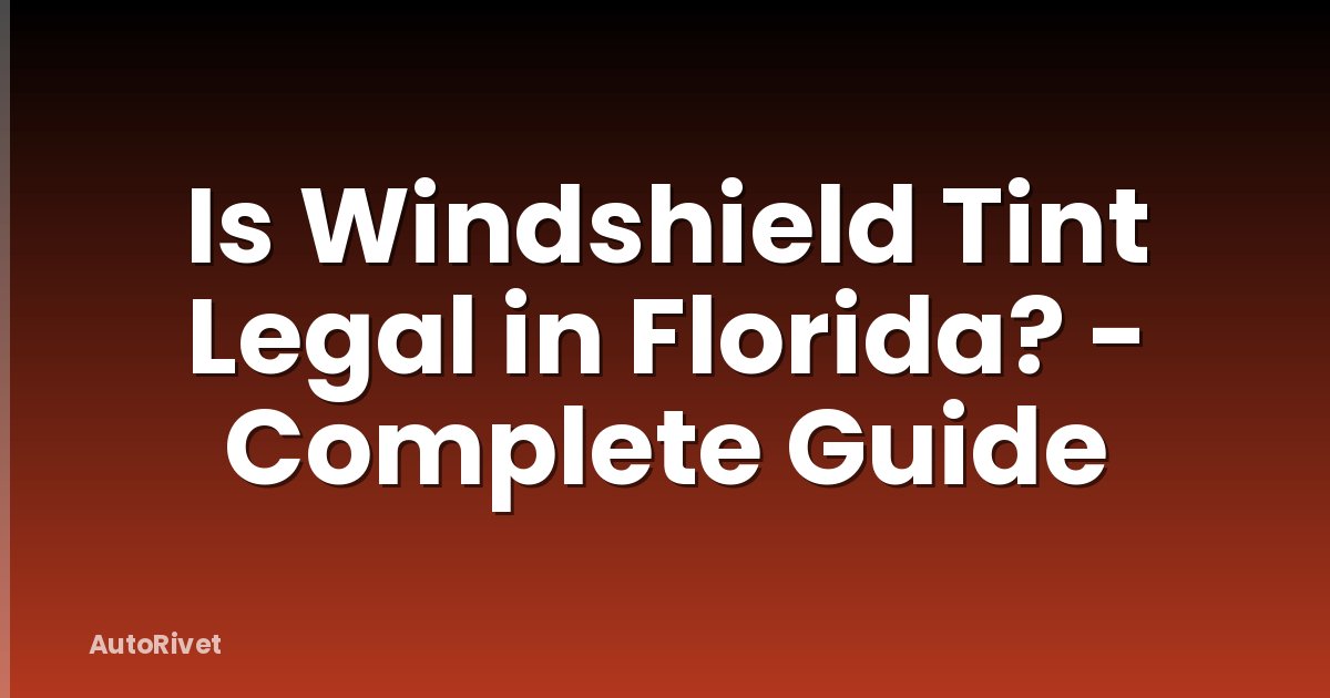 Is Windshield Tint Legal in Florida? - Complete Guide