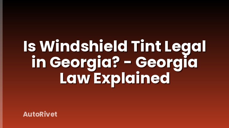 Is Windshield Tint Legal in Georgia? - Georgia Law Explained