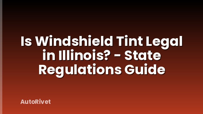 Is Windshield Tint Legal in Illinois? - State Regulations Guide