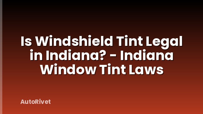 Is Windshield Tint Legal in Indiana? - Indiana Window Tint Laws